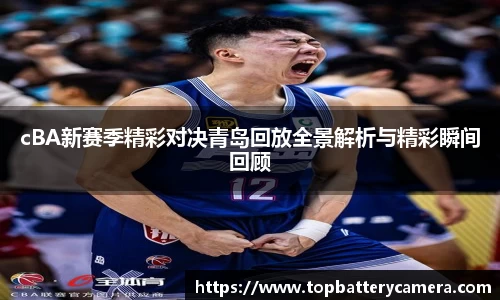 cBA新赛季精彩对决青岛回放全景解析与精彩瞬间回顾